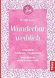 Wunderbar weiblich: Gesundheit, Ernährung, Entspannung. Was jede Frau wirklich wissen sollte livre