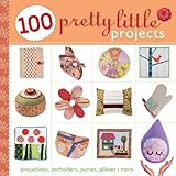 100 Pretty Little Projects: Pincushions, Potholders, Purses, Pillows & More livre