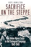 Sacrifice on the Steppe: The Italian Alpine Corps in the Stalingrad Campaign, 1942-1943 (English Edi livre