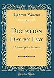 Dictation Day by Day: A Modern Speller, Sixth Year (Classic Reprint) livre