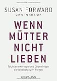 Wenn Mütter nicht lieben: Töchter erkennen und überwinden die lebenslangen Folgen livre