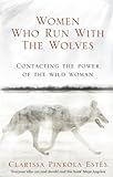 Women Who Run With The Wolves: Contacting the Power of the Wild Woman livre