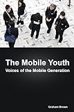 The Mobile Youth: Voices of the Mobile Generation: 10 stories of how young people use mobile technol livre