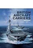 British Aircraft Carriers: Design, Development and Service Histories livre