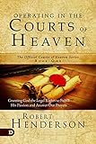 Operating in the Courts of Heaven: Granting God the Legal Rights to Fulfill His Passion and Answer O livre