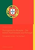 Portugiesische Rezepte - Die besten Kochrezepte aus Portugal: Portugiesisch kochen - Das Kochbuch livre