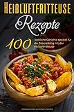 100 Heißluftfritteuse Rezepte: Gesund Kochen ohne Fett mit dem Heißluftfritteuse Rezeptbuch mit ü livre