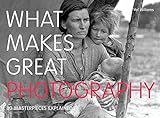 What Makes Great Photography: 80 Masterpieces Explained livre