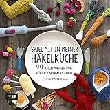 Spiel mit in meiner Häkelküche: 90 Anleitungen für Küche und Kaufladen livre