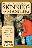 Ultimate Guide to Skinning and Tanning: A Complete Guide To Working With Pelts, Fur, And Leather, Fi livre