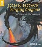 John Howe Forging Dragons: Inspirations, Approaches and Techniques for Drawing and Painting Dragons livre