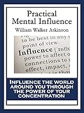 Practical Mental Influence: A Course of Lessons on Mental Vibrations, Psychic Influence, Personal Ma livre