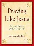 Praying Like Jesus: The Lord's Prayer in a Culture of Prosperity livre