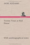 Twenty Years at Hull House; With Autobiographical Notes livre