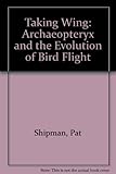 Taking Wing: Archaeopteryx and the Evolution of Bird Flight livre