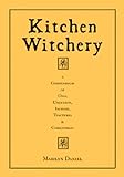 Kitchen Witchery: A Compendium of Oils, Unguents, Incense, Tinctures & Comestibles (English Edition) livre