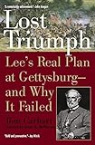 Lost Triumph: Lee's Real Plan at Gettysburg--and Why It Failed livre