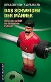 Das Schweigen der Männer: Homosexualität im deutschen Fußball livre