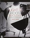 Light It, Shoot It, Retouch It: Learn Step by Step How to Go from Empty Studio to Finished Image livre