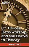 On Heroes, Hero-worship, and the Heroic in History livre