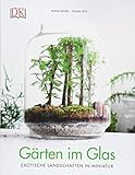 Gärten im Glas: Exotische Landschaften in Miniatur livre
