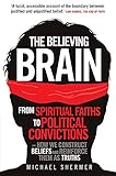 The Believing Brain: From Spiritual Faiths to Political Convictions - How We Construct Beliefs and R livre