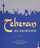 Persische Küche: Teheran. Die Kultrezepte. Orientalisch kochen mit Rezepten aus dem Iran. Ein Kochb livre