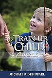 To Train Up a Child: Child Training for the 21st Century livre