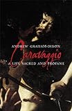 Caravaggio: A Life Sacred and Profane livre