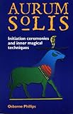 Aurum Solis Initiation Ceremonies & Inner Magical Techniques livre