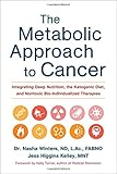 The Metabolic Approach to Cancer: Integrating Deep Nutrition, the Ketogenic Diet, and Nontoxic Bio-I livre