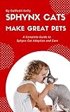 Sphynx Cats Make Great Pets: A complete guide to Sphynx cat adoption and care (English Edition) livre
