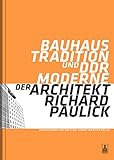 Bauhaus-Tradition und DDR-Moderne. Der Architekt Richard Paulick: Katalog zur Ausstellung 