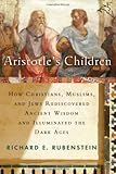 Aristotle's Children: How Christians, Muslims, and Jews Rediscovered Ancient Wisdom and Illuminated livre