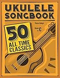 Ukulele Songbook: 50 All Time Classics livre