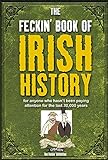 The Feckin' Book of Irish History: for anyone who hasn't been paying attention for the last 30,000 y livre