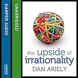 The Upside of Irrationality: The Unexpected Benefits of Defying Logic at Work and at Home livre