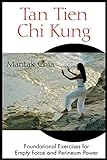 Tan Tien Chi Kung: Foundational Exercises for Empty Force and Perineum Power (English Edition) livre