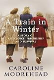 A Train in Winter: A Story of Resistance, Friendship and Survival livre