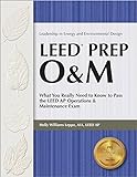 LEED PREP O&M: What You Really Need to Know to Pass the LEED AP Operations & Maintenance Exam livre