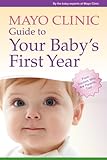 Mayo Clinic Guide to Your Baby's First Year: From Doctors Who Are Parents, Too! livre