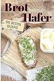 Brot backen mit Hafer - Die besten Rezepte: Das Rezeptbuch - Selber backen für Genießer - Brot bac livre