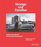 Strange And Familiar: Britain as Revealed by International Photographers livre