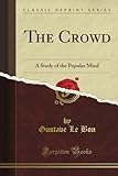 The Crowd: A Study of the Popular Mind (Classic Reprint) livre