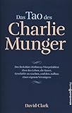 Das Tao des Charlie Munger: Der Berkshire-Hathaway-Vizepräsident über das Leben, die Kunst, Gesch livre