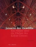 Jenseits der Gewölbe: Ein Führer über die Dächer des Kölner Domes (Meisterwerke des Kölner Dom livre