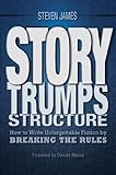 Story Trumps Structure: How to Write Unforgettable Fiction by Breaking the Rules livre