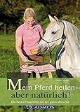 Mein Pferd heilen - aber natürlich: Die besten Hausmittel aus der guten alten Zeit Handbuch livre