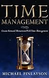 Time Management: Create Forward Momentum with Time Management (Your Personal Development Book 1) (En livre