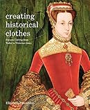 Creating Historical Clothes: Pattern cutting from Tudor to Victorian times livre